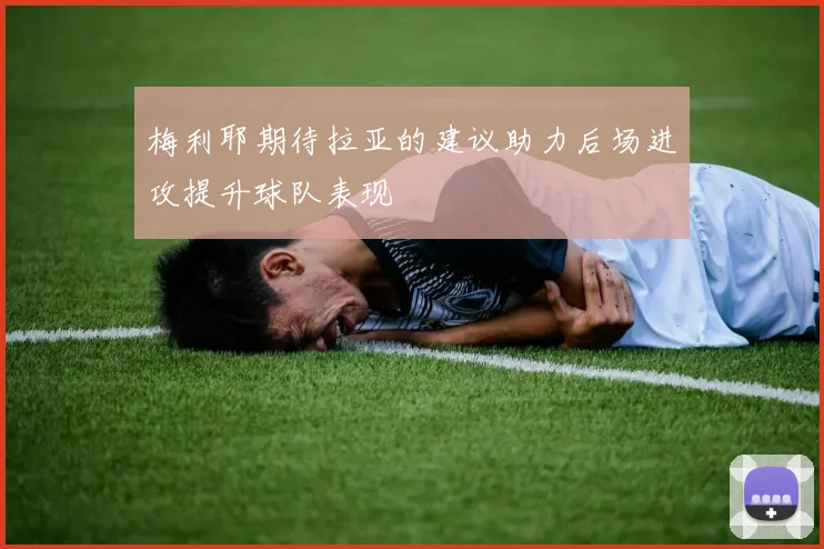 梅利耶期待拉亚的建议助力后场进攻提升球队表现