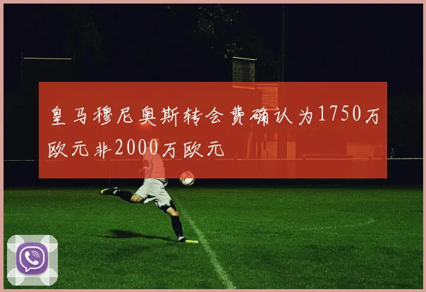 皇马穆尼奥斯转会费确认为1750万欧元非2000万欧元